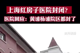 上海红房子医院封闭？医院工作人员回应：黄浦杨浦院区都封了视频封面