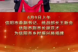 6月9日上午，信阳市委副书记、统战部长王新会和信阳市副市长胡亚才为#信阳市乡村振兴局揭牌 #信阳 #乡村