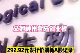 #新股 #A股史上最贵新股 义翘神州上市，292.92元发行价刷新A股记录，开盘大涨104%，股价超500元视频封面
