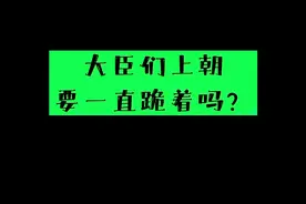 并不是每个朝代的大臣上朝都要一直跪一直磕头的…… #涨知识 #历史 @DOU+小助手视频封面