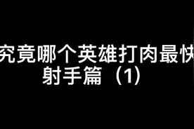 究竟哪个英雄打肉最快，居然是最讨厌的他，射手篇（1）视频封面