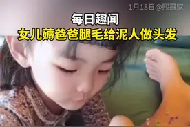 #每日趣闻 #女儿薅掉爸爸的腿毛给泥娃娃做头发视频封面