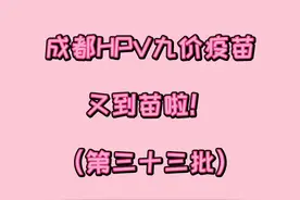 成都九价疫苗又又又来啦！准备好游泳圈上岸啦！#九价 #成都九价 #成都九价到苗 #九价难求视频封面