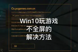 Win10玩游戏有黑边，不能全屏游戏的解决方法！适用于CS1.5，CF