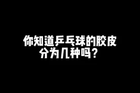 你知道乒乓球的胶皮分为几种吗？还有没说到的胶皮吗😏#乒乓球训练 #日常训练视频封面