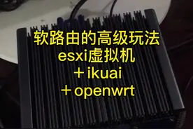看看软路由的高级玩法，esxi＋ikuai＋openwrt实现更多特殊功能！#软路由#esxi #ikuai