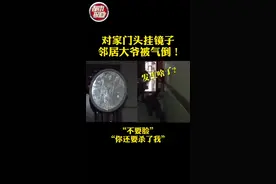 对家门头挂镜子，#邻居 大爷被气倒！#邻里关系 #矛盾