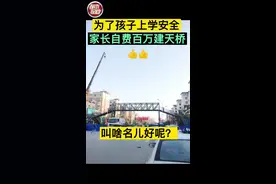 #为了孩子 上学安全，家长自费百万建#天桥 ，叫啥名儿好？#评论见 #父母心视频封面
