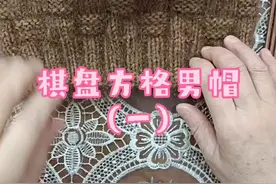 棋盘方格男帽的编织方法。 喜欢的朋友一起编织吧。 @抖音短视频 视频封面