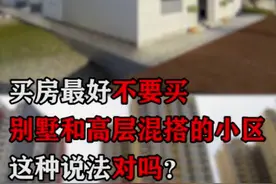 #房产 买房最好不要买别墅和高层混搭的小区，这种说法对吗？@抖音短视频视频封面