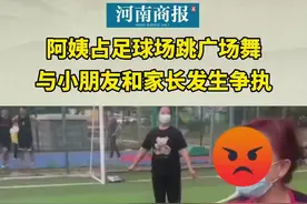 阿姨占足球场跳广场舞，与小朋友和家长发生争执