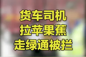 云南昆明，货车司机拉苹果蕉走绿通被拦，收费员：你怎么证明它是香蕉？你这是芭蕉，不属于绿通范围！