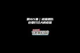 第165集 | 被猫抓伤也要打狂犬病疫苗 #健康 #医学科普 #冷知识 @抖音短视频视频封面