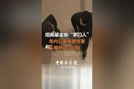 招商基金董事长换帅 年内公募高管变更案例达140起 #招商基金 #财经 #金融视频封面