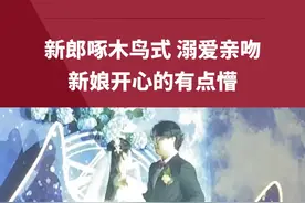 新郎啄木鸟式 溺爱亲吻，新娘开心的有点懵@是我CC哒 #爱情 #婚礼现场 #结婚 #婚礼搞笑瞬间 视频封面