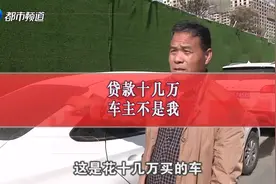 郑州大哥贷款十几万买车，车主竟不是自己！4S店：明确告知过了视频封面