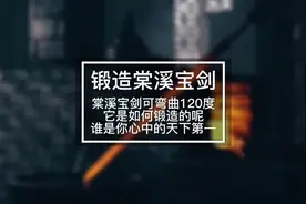 一把可以弯曲120度不变形的棠溪宝剑，它是如何锻造的