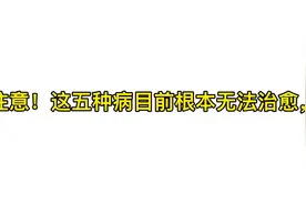 注意！这五种病目前根本无法治愈，视频封面