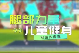超燃的儿童腿部力量训练，网络体育课件，学生居家体育锻炼必备