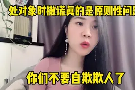 处对象时撒谎真的是选择性问题，请你们不要再自欺欺人了！视频封面