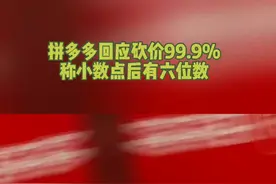 拼多多回应砍价99.9%，称小数点后有6位。#拼多多 #砍价 #小数点 视频封面