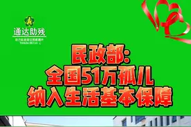 全国51万孤儿将纳入生活基本保障#残疾人#孤儿#政策#老人#通达助残@抖音短视频 @抖音-公益-静静 @抖音热点 视频封面