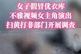 女子假冒优衣库不雅视频女主角演出，扫黄打非部门开展调查@抖音短视频 #优衣库