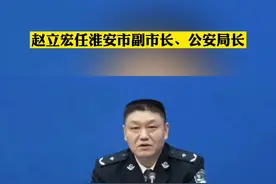 赵立宏任淮安市副市长、公安局长。#最新消息 #人事任免公示公告