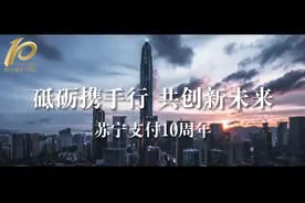 祝贺星图金融旗下苏宁支付成立10周年！砥砺携手行，共创新未来！视频封面