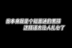 “我本身就是一个很普通的男孩，长得不帅，又没有💰，也不够优秀，所以我从来都不奢求...”#情感语录 #人间清醒 #扎心语录 #情感共鸣 #内容过于真实视频封面