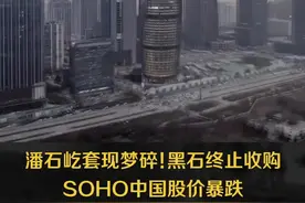#黑石集团终止收购soho中国 #潘石屹 #soho中国  9月13日开盘股价大跌！视频封面