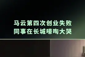 #马云 第四次创业失败，同事在长城嚎啕大哭 #成长思维 #企业家