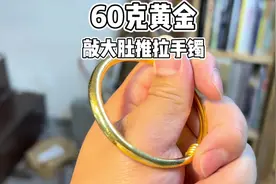 60克黄金能敲大肚推拉手镯？看完这个视频你就知道了视频封面