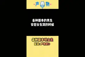 各种版本哄女生，你中意哪个？ #声优都是怪物  @抖音小助手 视频封面