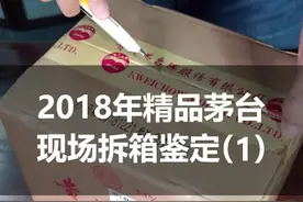2018年精品茅台现场拆箱鉴定，还不快看看你收藏的是真的还是假的？#涨知识视频封面