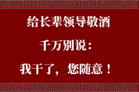 给长辈领导敬酒，千万别说：我干了，您随意！#敬酒词怎么说视频封面