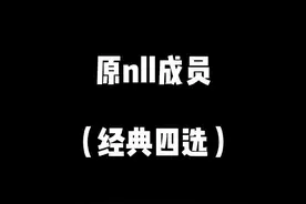 #snh48 #这个视频有点长 很多人不知道原nll成员都有谁，经典四选告诉你，一定要看完，才知道为什么意难平