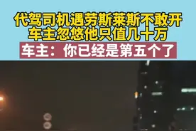 代驾司机遇劳斯莱斯不敢开，车主忽悠他只值几十万视频封面