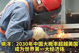 姚洋：2030年，中国大概率超越美国，成为世界第一大经济体。#财经 