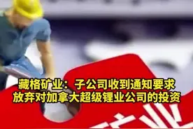 #藏格矿业：子公司收到通知，要求放弃对加拿大超级锂业公司的投资。后期若出售所持有的超级锂业公司的股份不会对公司业绩产生重大影响。对此你怎么看？视频封面