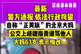 最新！6月8日北京公交警方通报：#自称正黄旗的北京大妈已被依法行政拘留，北京大妈现年63岁，表示悔改视频封面