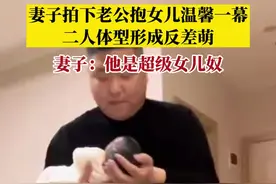 上海。妻子拍下老公抱女儿温馨一幕，两人体型形成反差萌，妻子：他是超级女儿奴。#亲情 #爸爸带娃 视频封面