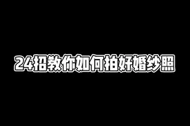 24招教你如何拍好婚纱照#婚纱照 #婚纱摄影 #婚纱照分享