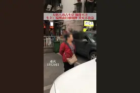 1月20日重庆，大妈人肉占车位，车主第一次沟通无果直接开走，转了一圈回来发现她还在，之后一大爷开车过来，两车僵持不下，车主：因怕造成道路堵塞无奈开离……视频封面