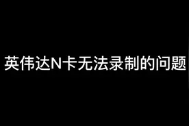 英伟达N卡无法录制的问题解决！亲测有效！#英伟达视频封面