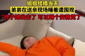 姐姐结婚当天，#弟弟在送亲现场睡着遭围观 网友：终于嫁出去了，可以睡个安稳觉了😂视频封面