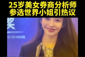 25岁美女券商分析师参选世界小姐引热议！@抖音短视频视频封面