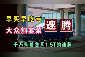 千万别着急买1.5T的速腾，韭菜不好当，看完视频或许会省下好几万
