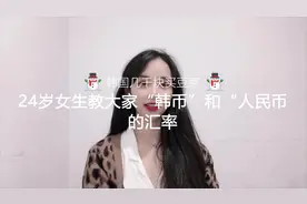 24岁女生教大家“韩币”和“人民币”的汇率视频封面