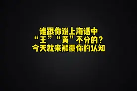 谁说上海话中“王”“黄”不分的？今天就来颠覆你的认知#上海话视频封面